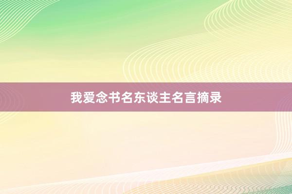 我爱念书名东谈主名言摘录