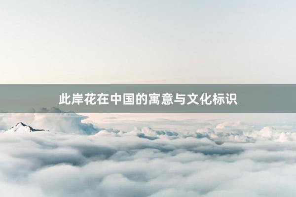 此岸花在中国的寓意与文化标识